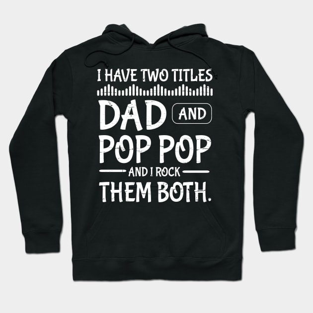 I Have Two Tittles Dad And Pop Pop And I Rock Them Both Happy Father Parent July 4th Day Daddy Hoodie by DainaMotteut